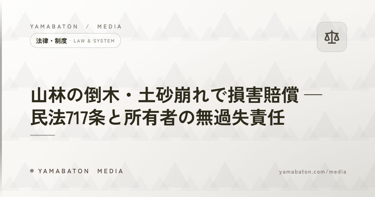 山林の倒木・土砂崩れで損害賠償 — 民法717条と所有者の無過失責任 - 山林メディア | 山バトン！